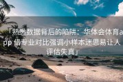 「熟悉数据背后的陷阱：华体会体育app 借专业对比强调小样本迷思易让人评估失真」