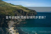 金年会如何实现全球同步更新？