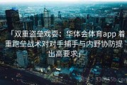 「双重盗垒戏耍：华体会体育app 着重跑垒战术对对手捕手与内野协防提出高要求」
