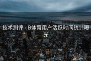 技术测评 - B体育用户活跃时间统计曝光