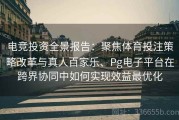 电竞投资全景报告：聚焦体育投注策略改革与真人百家乐、Pg电子平台在跨界协同中如何实现效益最优化