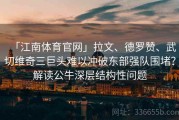 「江南体育官网」拉文、德罗赞、武切维奇三巨头难以冲破东部强队围堵？解读公牛深层结构性问题