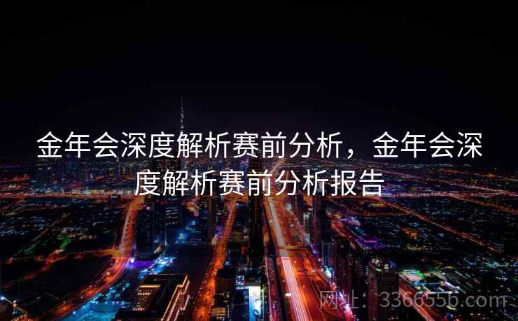 金年会深度解析赛前分析，金年会深度解析赛前分析报告