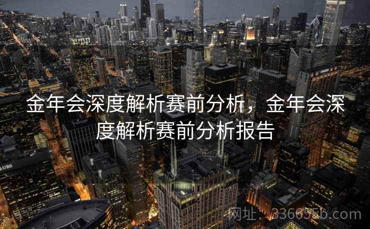 金年会深度解析赛前分析，金年会深度解析赛前分析报告