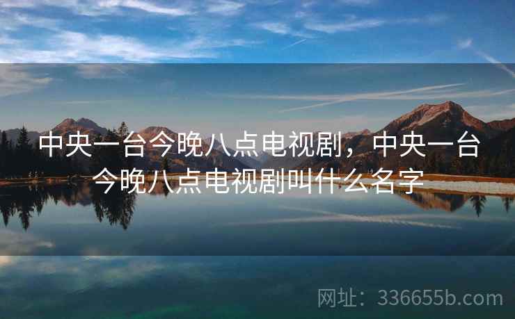 中央一台今晚八点电视剧，中央一台今晚八点电视剧叫什么名字