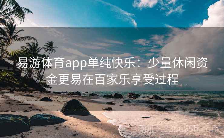 易游体育app单纯快乐：少量休闲资金更易在百家乐享受过程