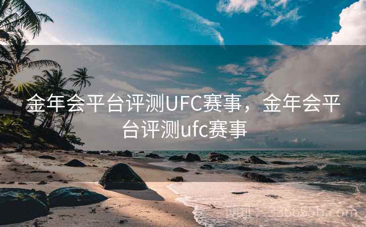 金年会平台评测UFC赛事，金年会平台评测ufc赛事