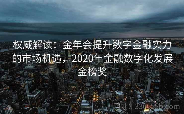 权威解读：金年会提升数字金融实力的市场机遇，2020年金融数字化发展金榜奖
