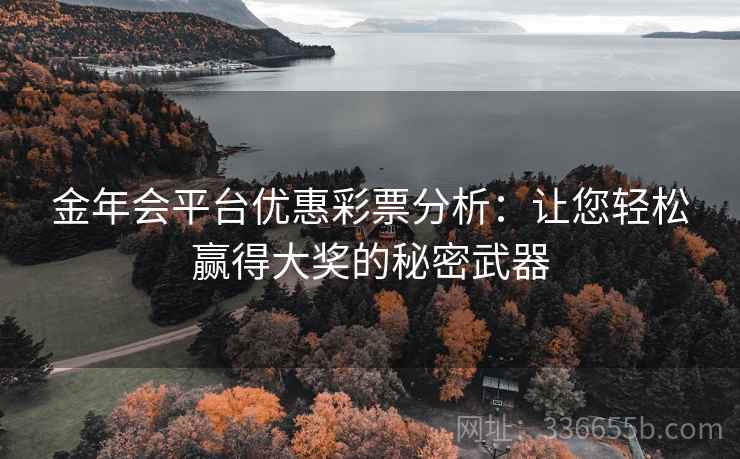 金年会平台优惠彩票分析：让您轻松赢得大奖的秘密武器